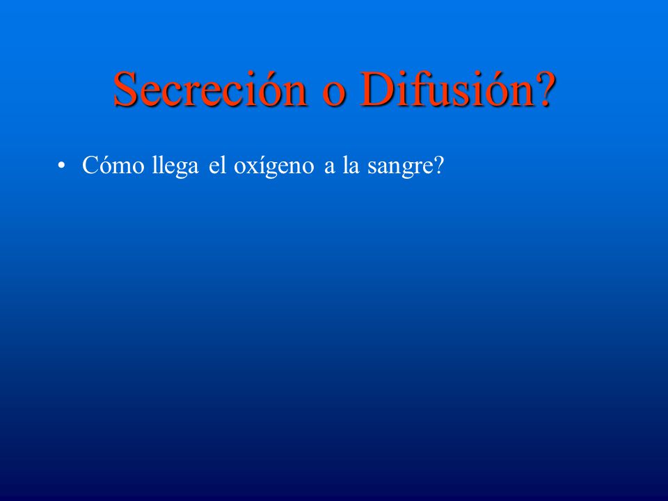 Secreción o Difusión Cómo llega el oxígeno a la sangre