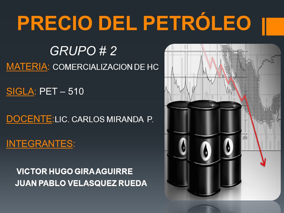 PRECIO DEL PETRÓLEO GRUPO # 2 MATERIA: COMERCIALIZACION DE HC