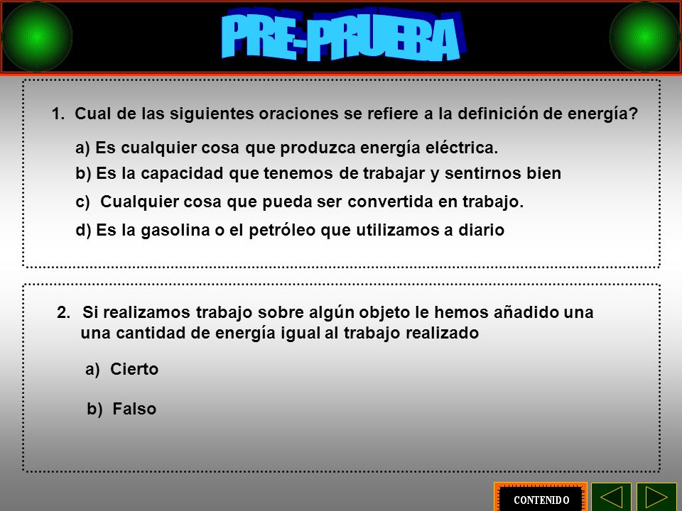 PRE-PRUEBA 1. Cual de las siguientes oraciones se refiere a la definición de energía a) Es cualquier cosa que produzca energía eléctrica.