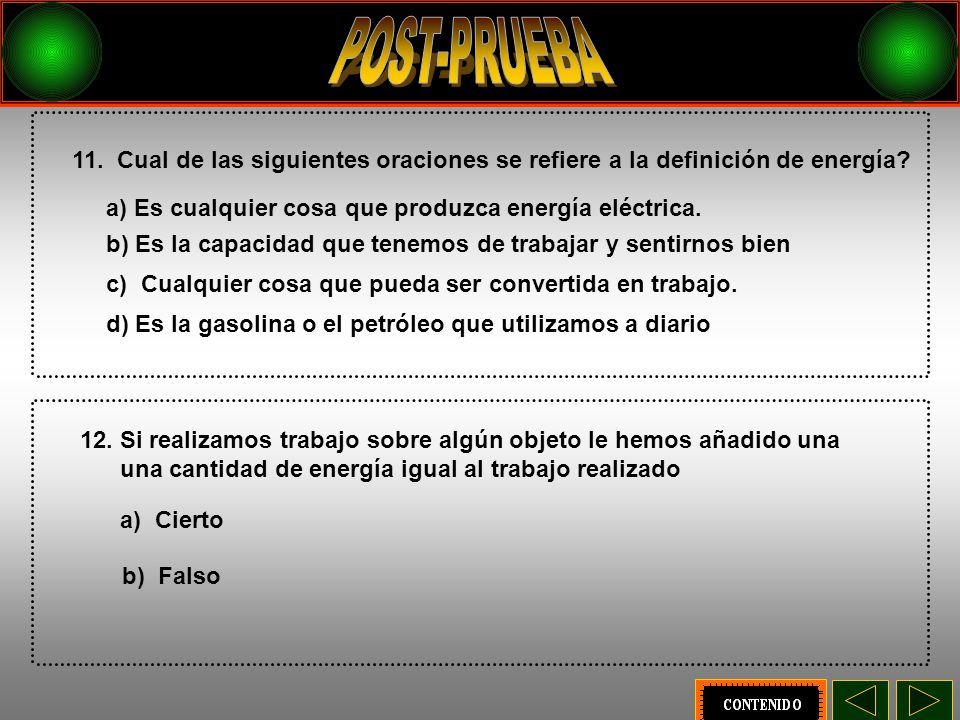 POST-PRUEBA 11. Cual de las siguientes oraciones se refiere a la definición de energía a) Es cualquier cosa que produzca energía eléctrica.