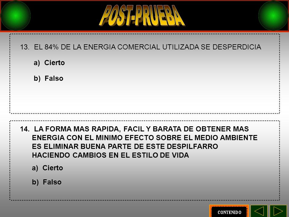 POST-PRUEBA 13. EL 84% DE LA ENERGIA COMERCIAL UTILIZADA SE DESPERDICIA. a) Cierto. b) Falso.