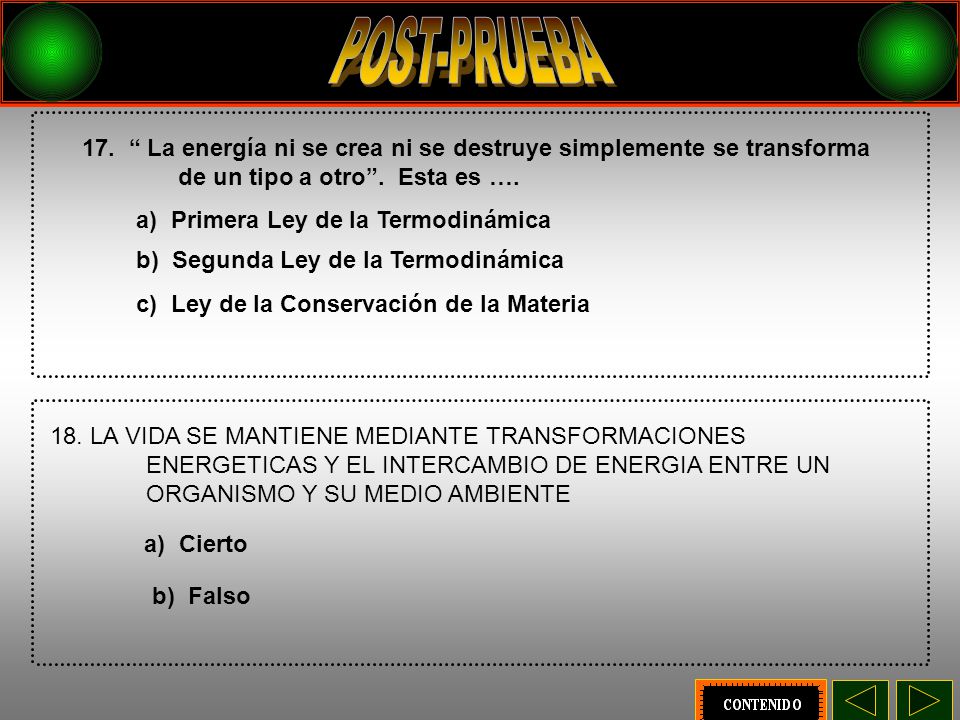 POST-PRUEBA 17. La energía ni se crea ni se destruye simplemente se transforma de un tipo a otro . Esta es ….
