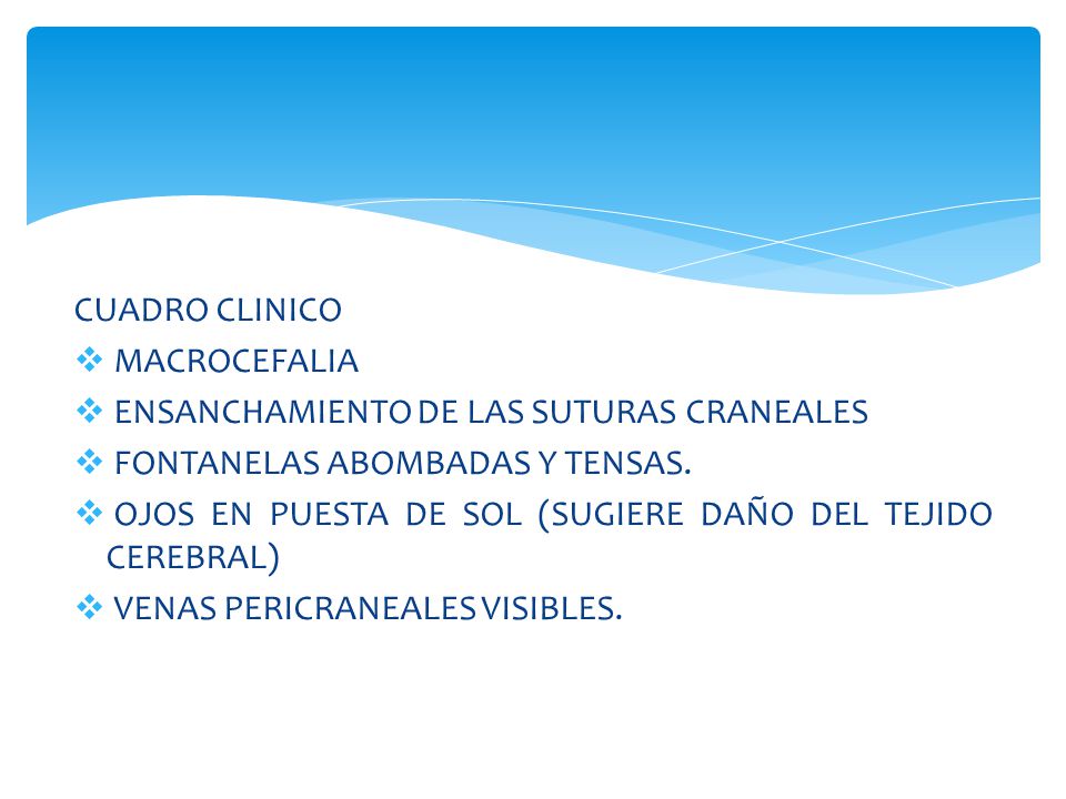 CUADRO CLINICO MACROCEFALIA. ENSANCHAMIENTO DE LAS SUTURAS CRANEALES. FONTANELAS ABOMBADAS Y TENSAS.