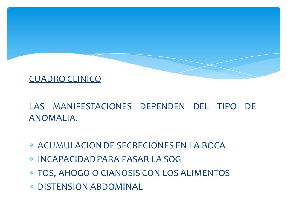 CUADRO CLINICO LAS MANIFESTACIONES DEPENDEN DEL TIPO DE ANOMALIA. ACUMULACION DE SECRECIONES EN LA BOCA.