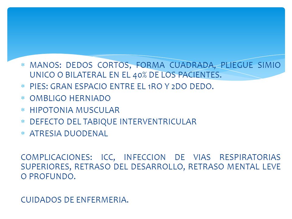 MANOS: DEDOS CORTOS, FORMA CUADRADA, PLIEGUE SIMIO UNICO O BILATERAL EN EL 40% DE LOS PACIENTES.