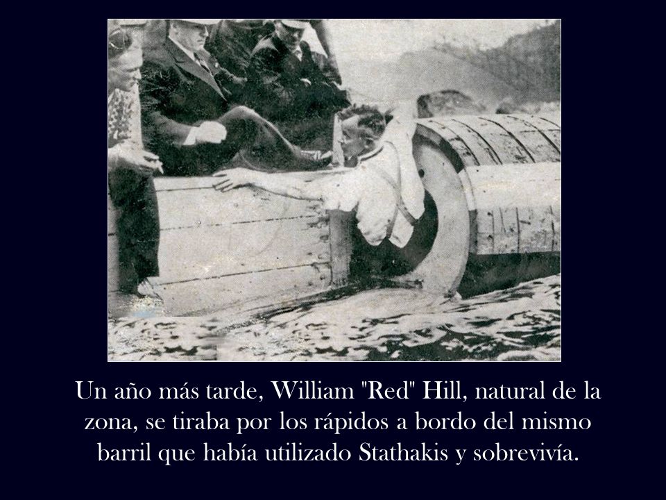 Un año más tarde, William Red Hill, natural de la zona, se tiraba por los rápidos a bordo del mismo barril que había utilizado Stathakis y sobrevivía.