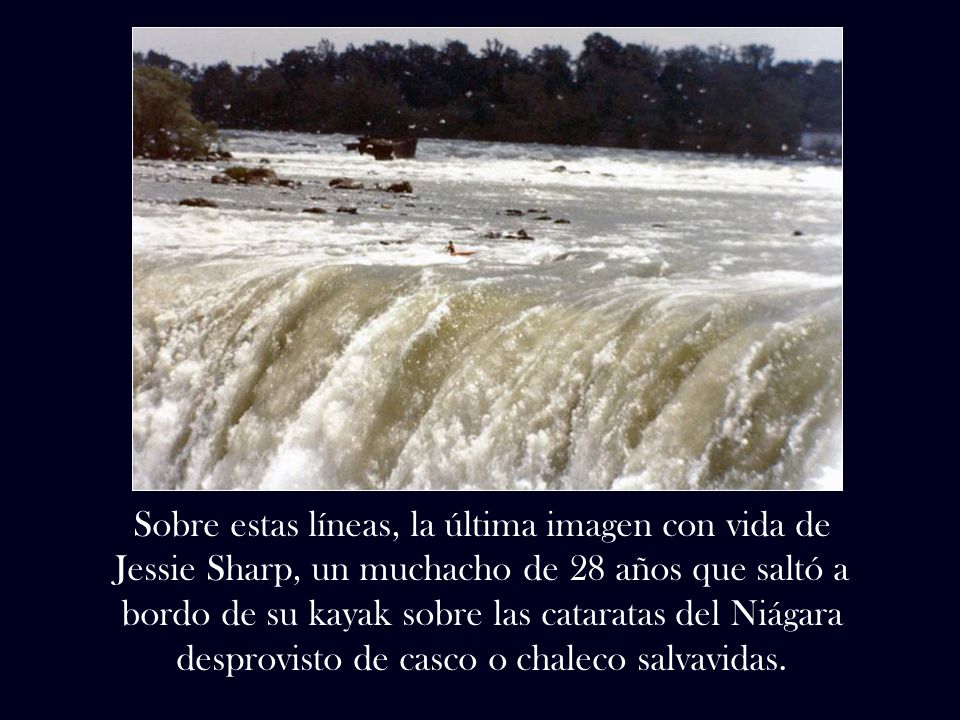 Sobre estas líneas, la última imagen con vida de Jessie Sharp, un muchacho de 28 años que saltó a bordo de su kayak sobre las cataratas del Niágara desprovisto de casco o chaleco salvavidas.