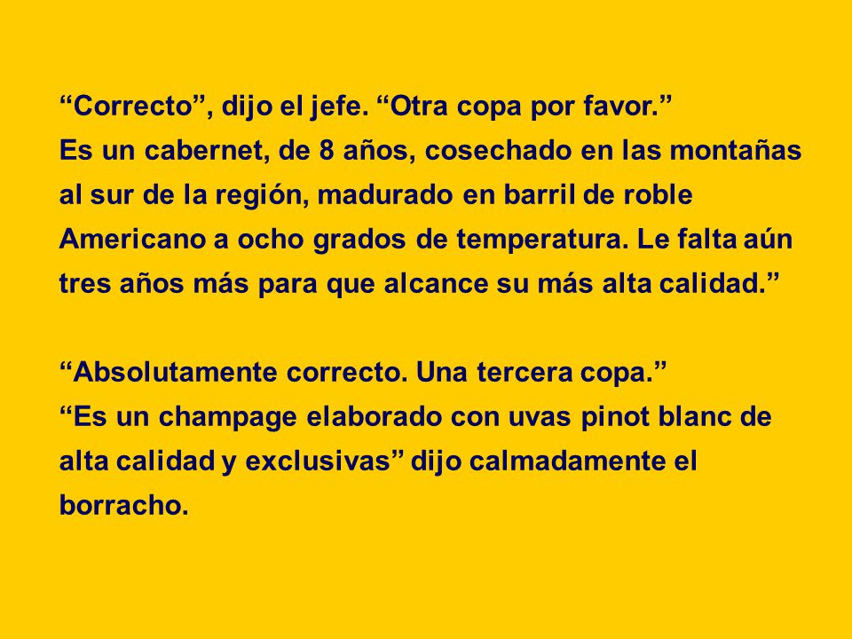 Correcto , dijo el jefe. Otra copa por favor