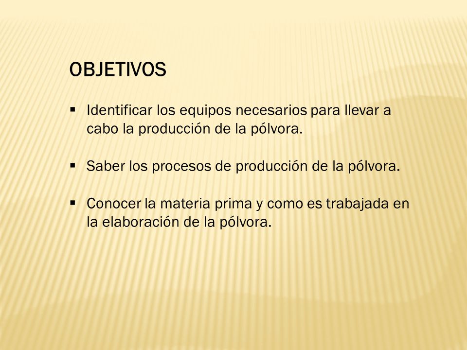 OBJETIVOS Identificar los equipos necesarios para llevar a cabo la producción de la pólvora. Saber los procesos de producción de la pólvora.