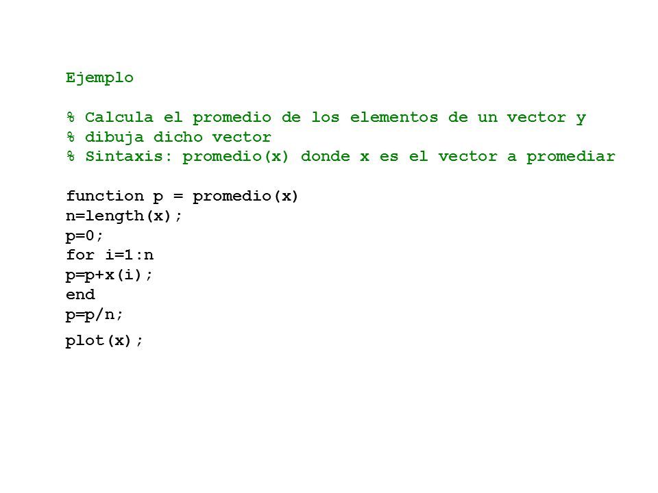 Ejemplo % Calcula el promedio de los elementos de un vector y. % dibuja dicho vector. % Sintaxis: promedio(x) donde x es el vector a promediar.