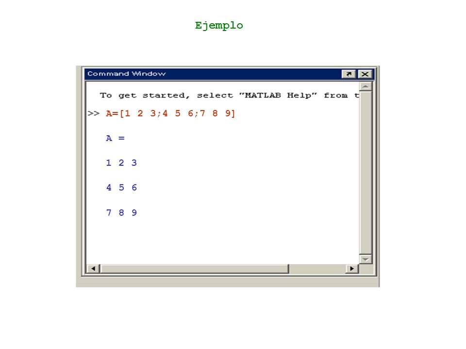 Ejemplo A=[1 2 3;4 5 6;7 8 9] A =