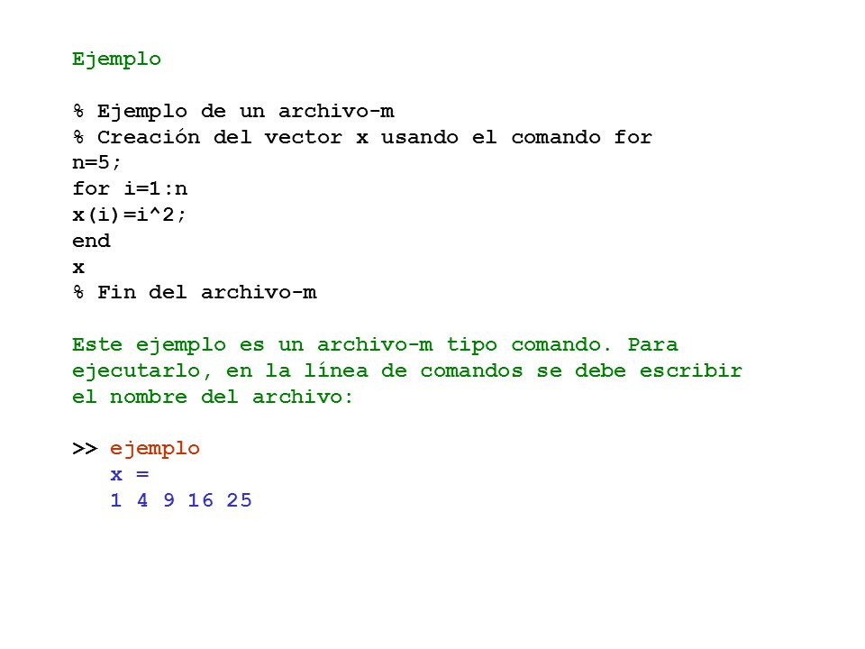 Ejemplo % Ejemplo de un archivo-m. % Creación del vector x usando el comando for. n=5; for i=1:n.