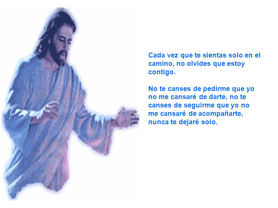 Cada vez que te sientas solo en el camino, no olvides que estoy contigo.