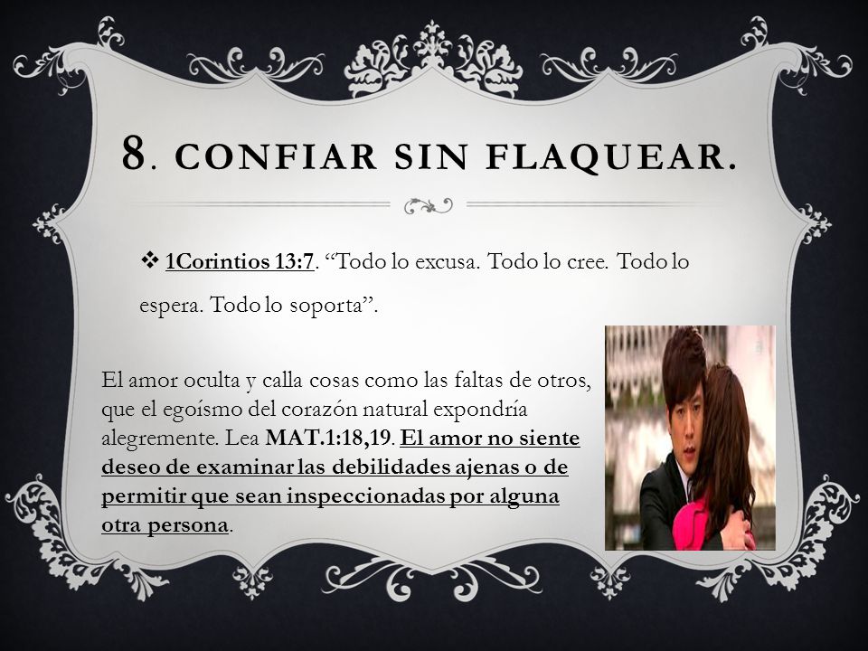 8. Confiar sin flaquear. 1Corintios 13:7. Todo lo excusa. Todo lo cree. Todo lo espera. Todo lo soporta .