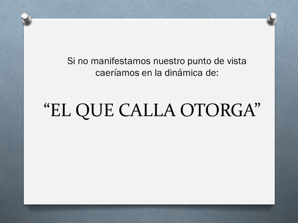 Si no manifestamos nuestro punto de vista caeríamos en la dinámica de: