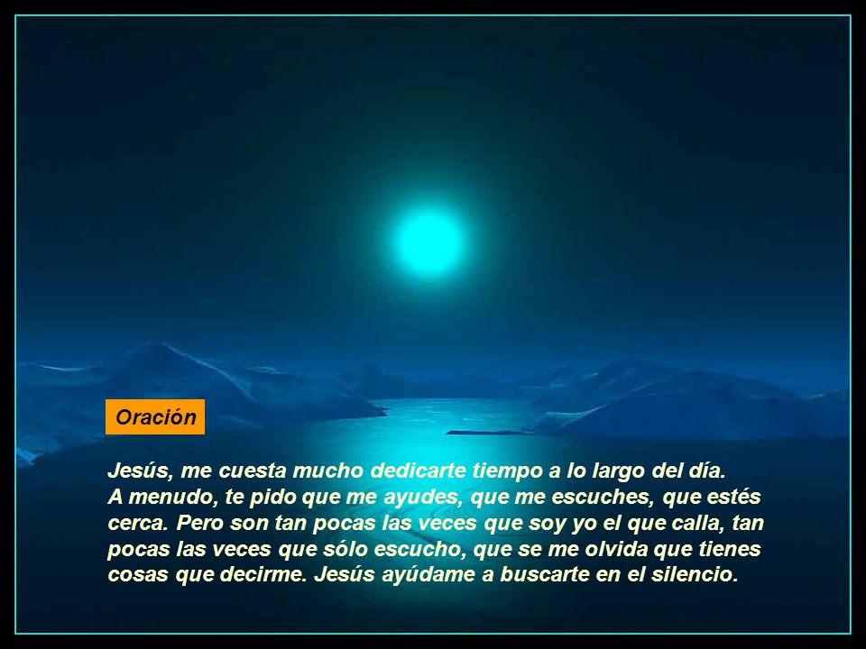 Oración Jesús, me cuesta mucho dedicarte tiempo a lo largo del día. A menudo, te pido que me ayudes, que me escuches, que estés.