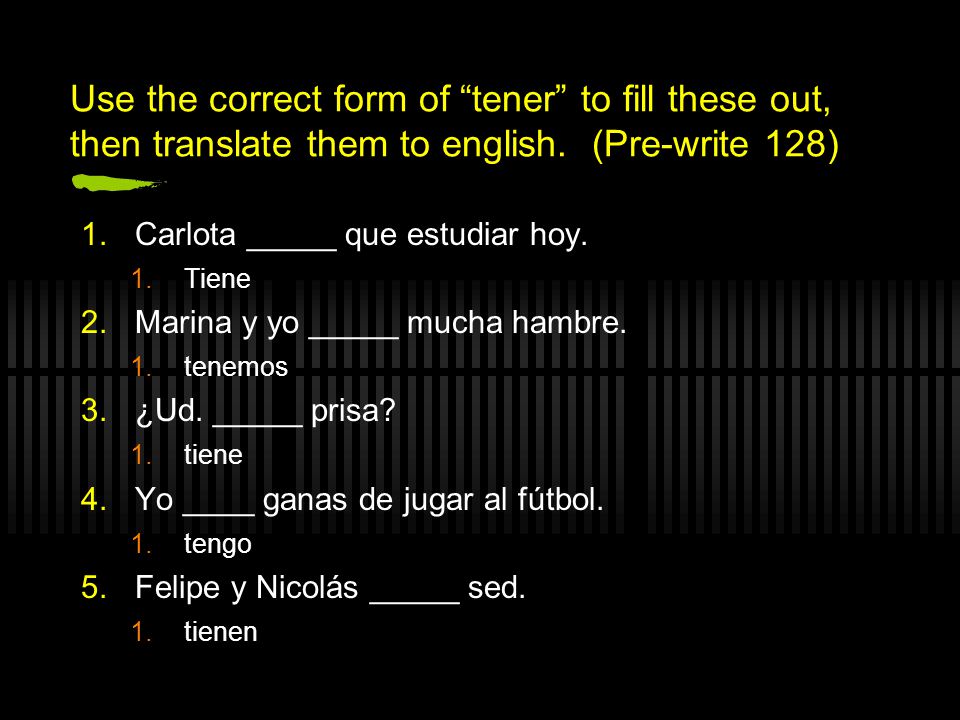 Use the correct form of tener to fill these out, then translate them to english. (Pre-write 128)
