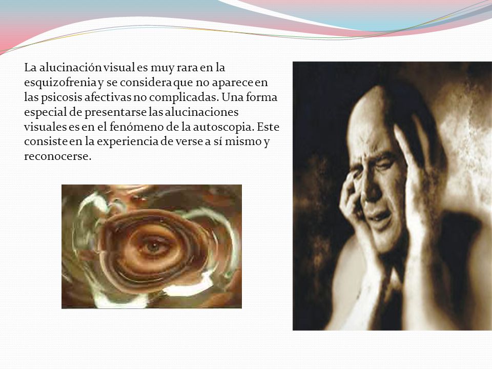 La alucinación visual es muy rara en la esquizofrenia y se considera que no aparece en las psicosis afectivas no complicadas.