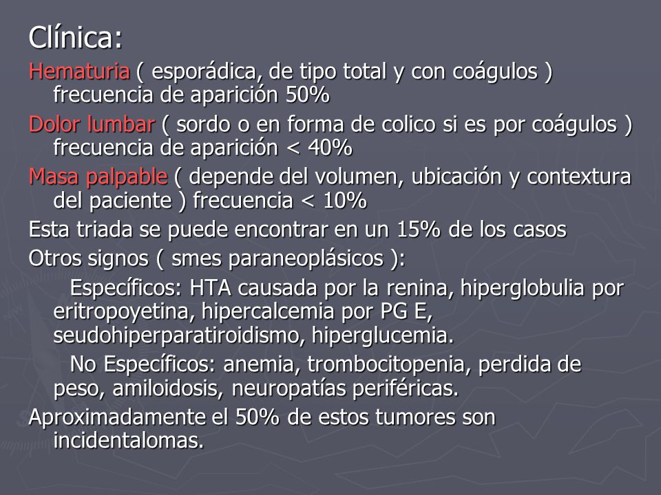 Clínica: Hematuria ( esporádica, de tipo total y con coágulos ) frecuencia de aparición 50%