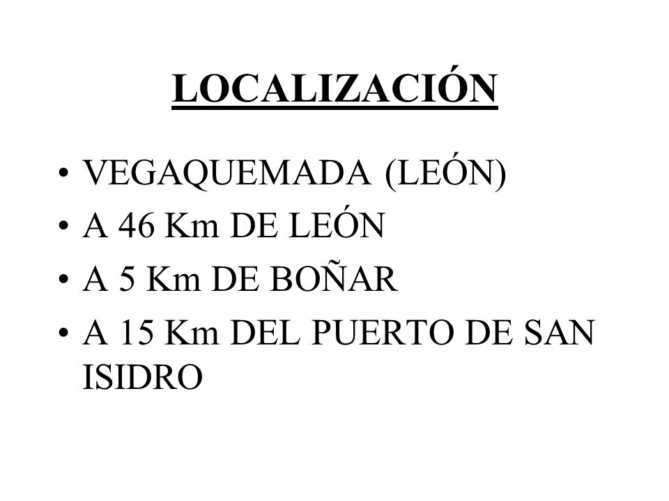 LOCALIZACIÓN VEGAQUEMADA (LEÓN) A 46 Km DE LEÓN A 5 Km DE BOÑAR