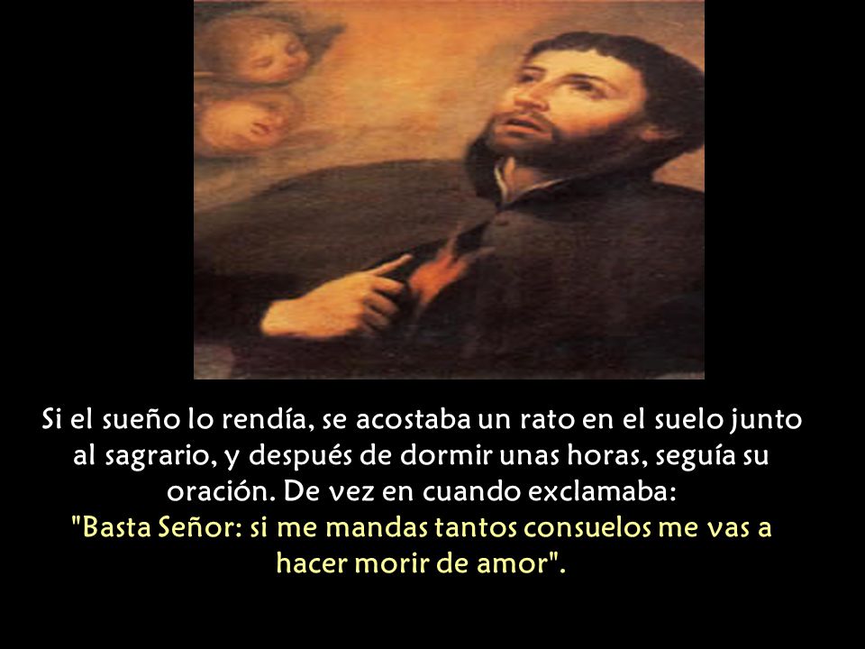 Si el sueño lo rendía, se acostaba un rato en el suelo junto al sagrario, y después de dormir unas horas, seguía su oración.
