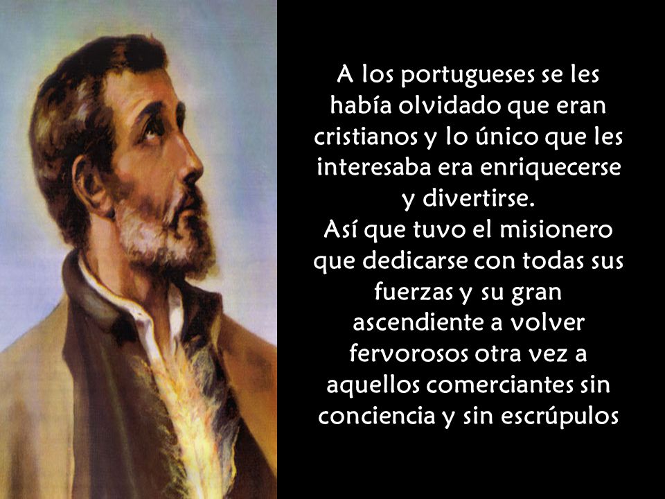 A los portugueses se les había olvidado que eran cristianos y lo único que les interesaba era enriquecerse y divertirse.