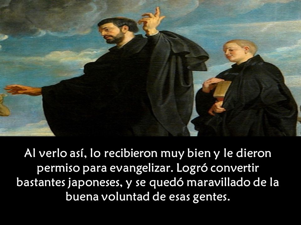 Al verlo así, lo recibieron muy bien y le dieron permiso para evangelizar.