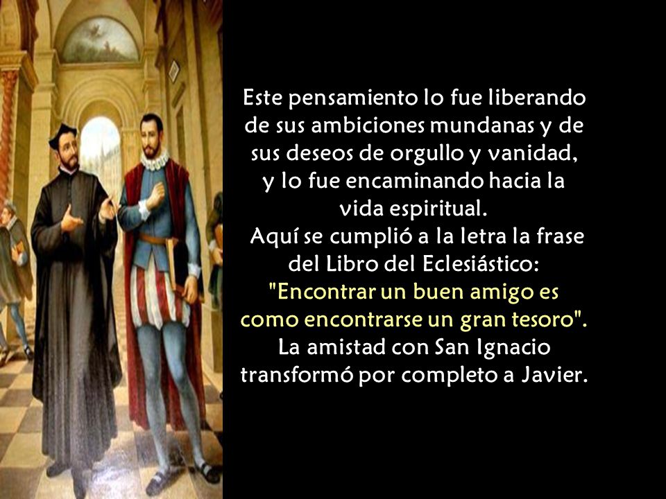 Este pensamiento lo fue liberando de sus ambiciones mundanas y de sus deseos de orgullo y vanidad, y lo fue encaminando hacia la vida espiritual.