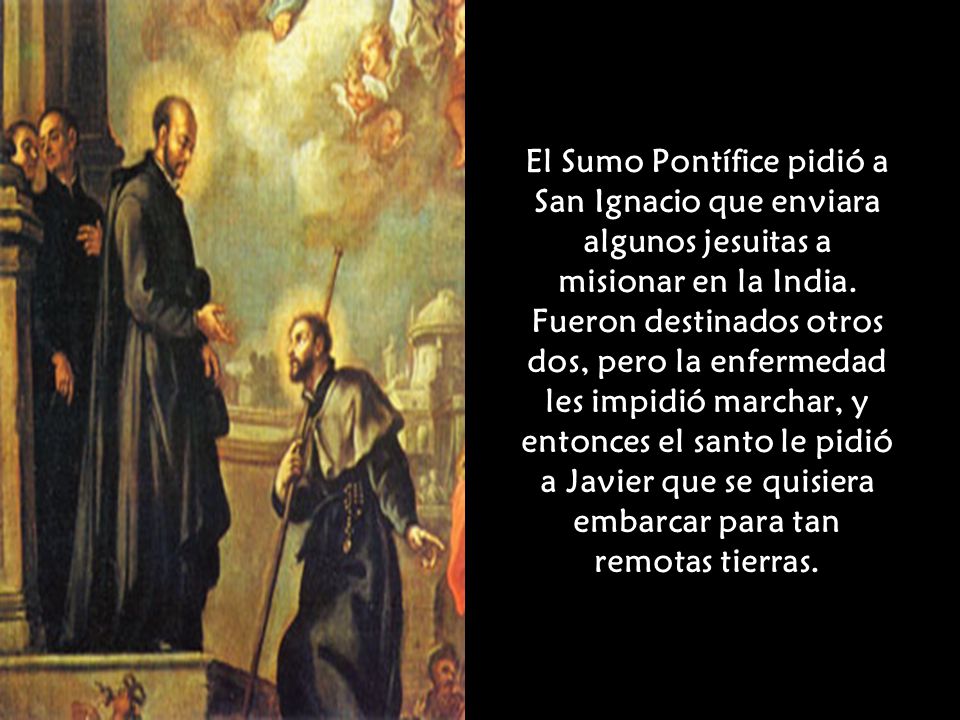 El Sumo Pontífice pidió a San Ignacio que enviara algunos jesuitas a misionar en la India.