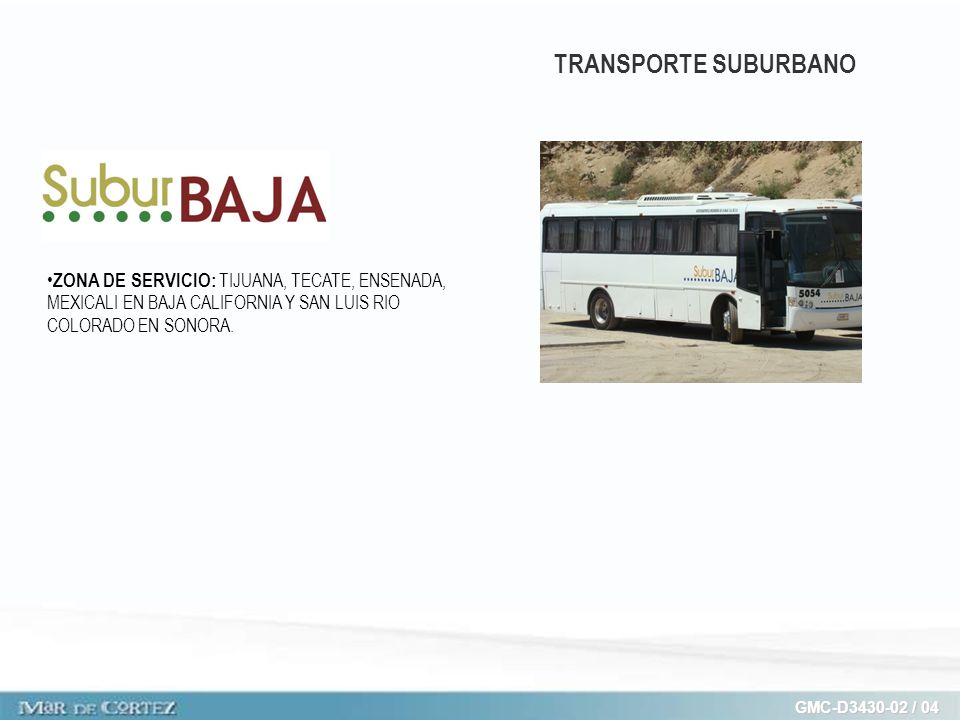 TRANSPORTE SUBURBANO ZONA DE SERVICIO: TIJUANA, TECATE, ENSENADA, MEXICALI EN BAJA CALIFORNIA Y SAN LUIS RIO COLORADO EN SONORA.
