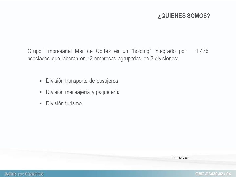 ¿QUIENES SOMOS Grupo Empresarial Mar de Cortez es un holding integrado por 1,476 asociados que laboran en 12 empresas agrupadas en 3 divisiones: