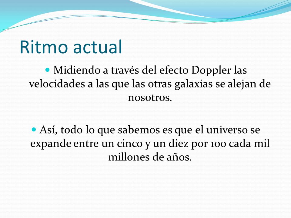 Ritmo actual Midiendo a través del efecto Doppler las velocidades a las que las otras galaxias se alejan de nosotros.
