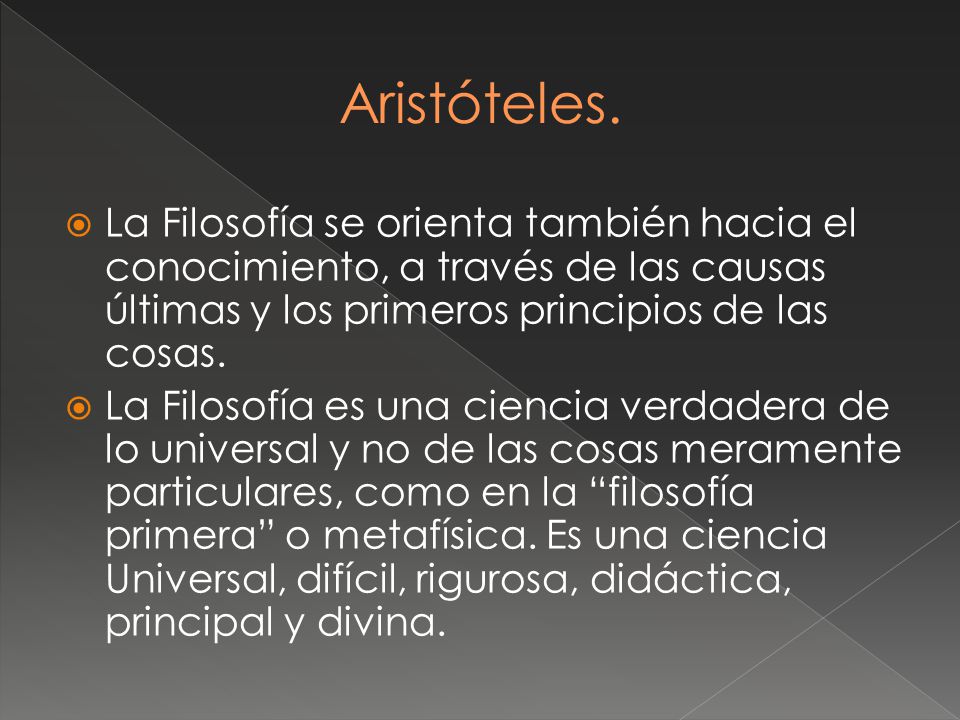 Aristóteles. La Filosofía se orienta también hacia el conocimiento, a través de las causas últimas y los primeros principios de las cosas.