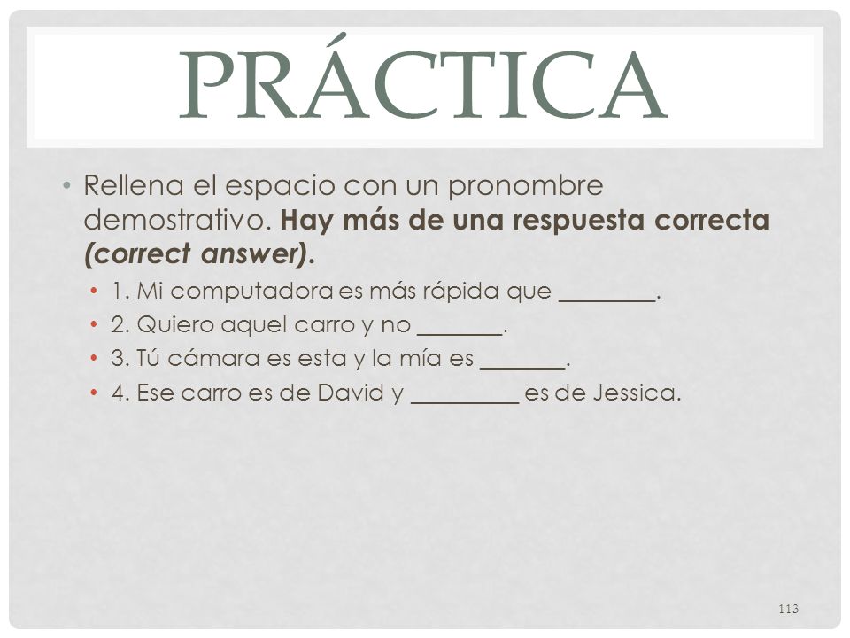 Práctica Rellena el espacio con un pronombre demostrativo. Hay más de una respuesta correcta (correct answer).