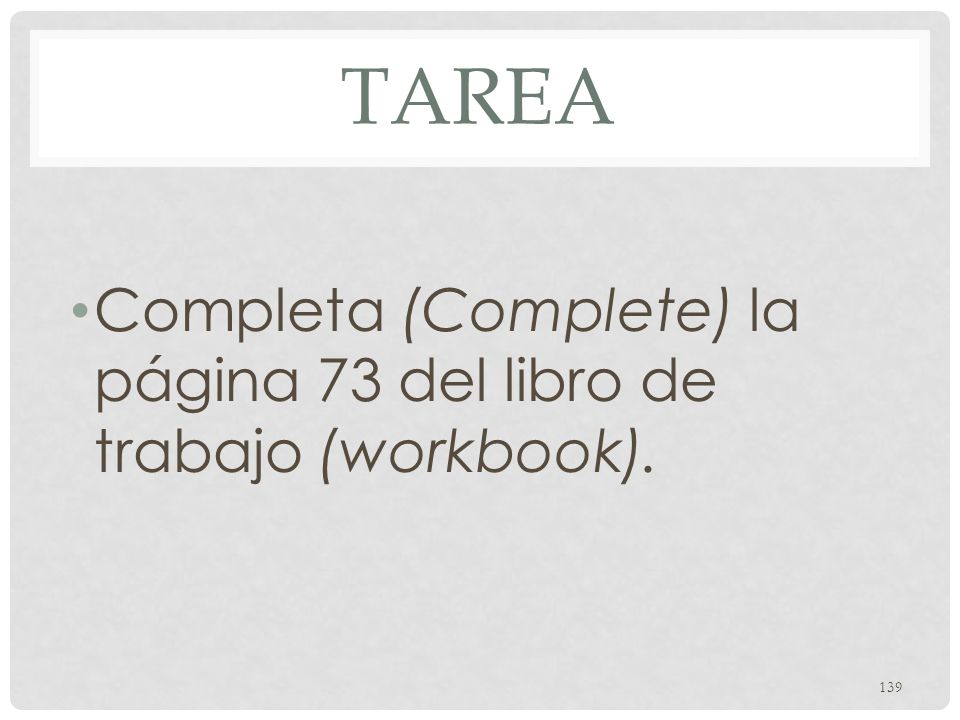Tarea Completa (Complete) la página 73 del libro de trabajo (workbook).