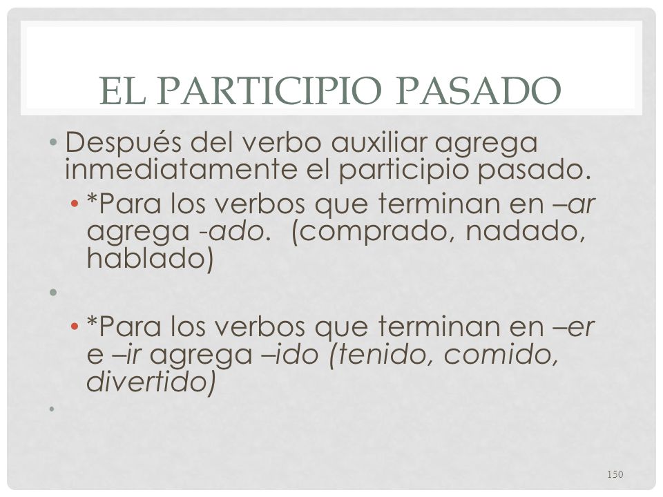 El participio pasado Después del verbo auxiliar agrega inmediatamente el participio pasado.