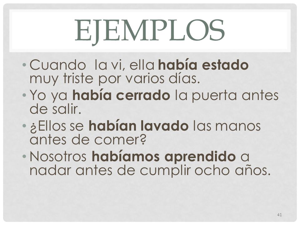 Ejemplos Cuando la vi, ella había estado muy triste por varios días.