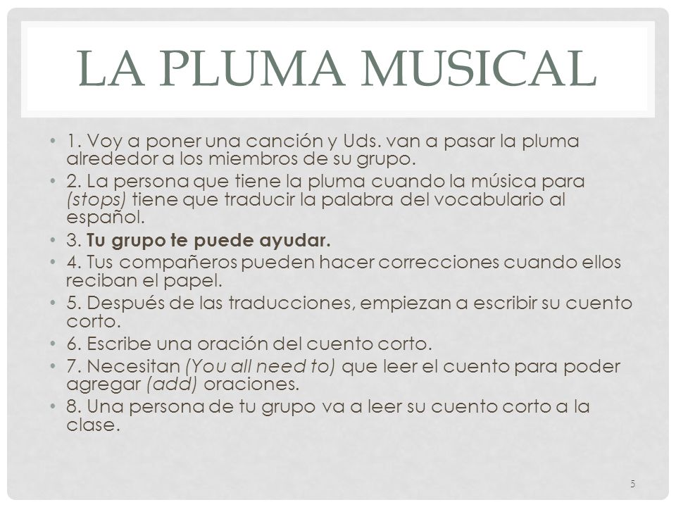 La pluma Musical 1. Voy a poner una canción y Uds. van a pasar la pluma alrededor a los miembros de su grupo.