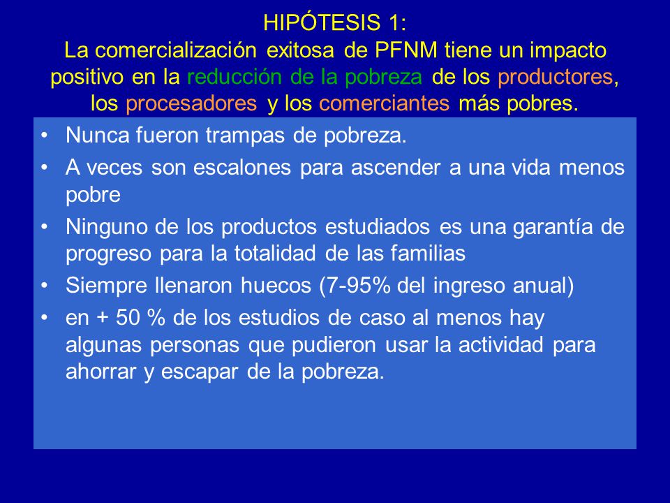 HIPÓTESIS 1: La comercialización exitosa de PFNM tiene un impacto positivo en la reducción de la pobreza de los productores, los procesadores y los comerciantes más pobres.