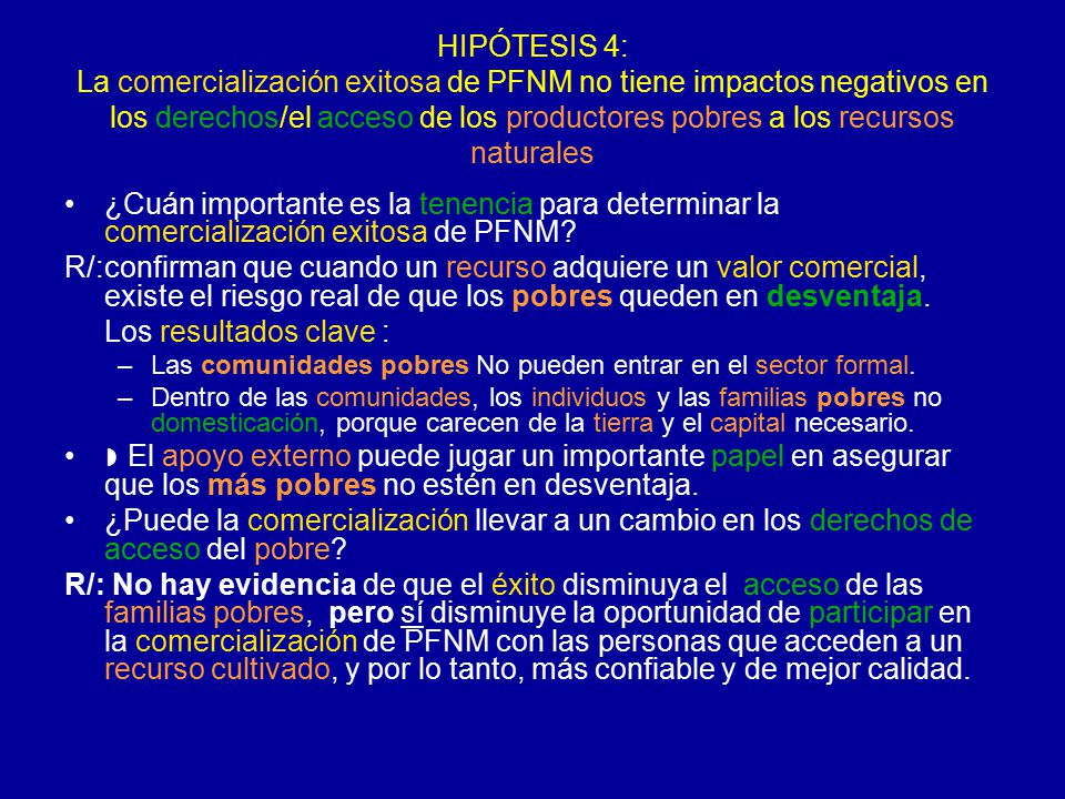 HIPÓTESIS 4: La comercialización exitosa de PFNM no tiene impactos negativos en los derechos/el acceso de los productores pobres a los recursos naturales
