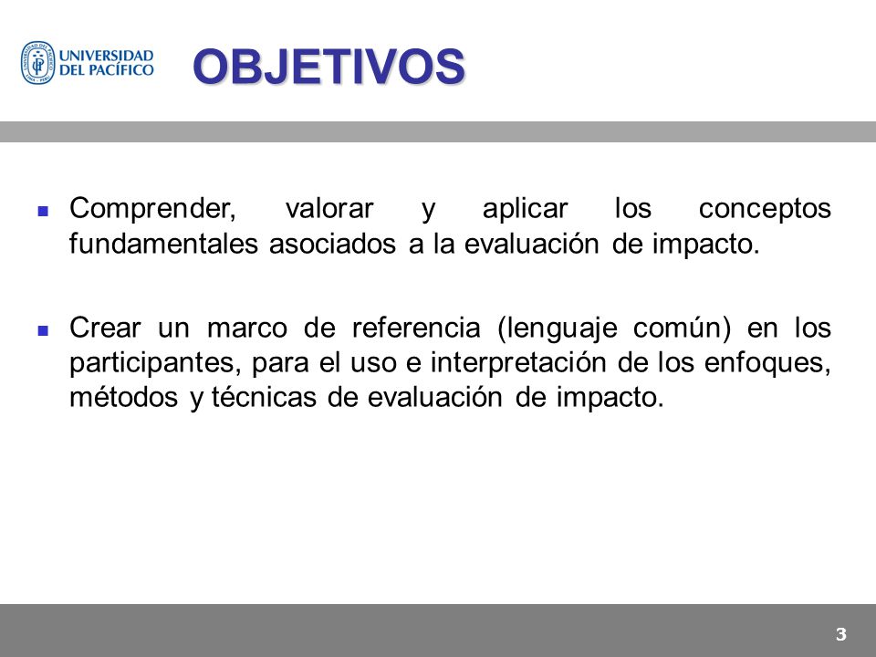 OBJETIVOS Comprender, valorar y aplicar los conceptos fundamentales asociados a la evaluación de impacto.