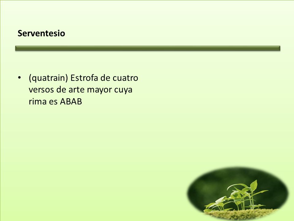 Serventesio (quatrain) Estrofa de cuatro versos de arte mayor cuya rima es ABAB