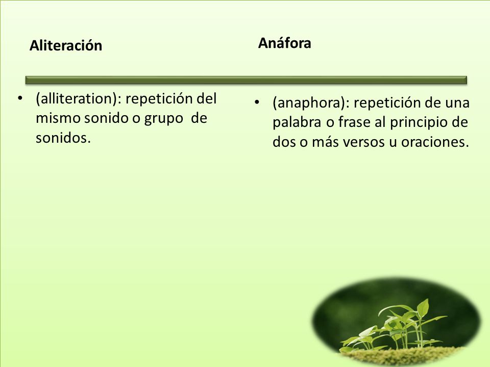 Aliteración Anáfora. (alliteration): repetición del mismo sonido o grupo de sonidos.