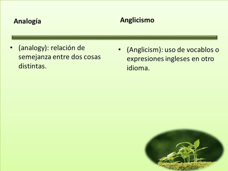 Analogía Anglicismo. (analogy): relación de semejanza entre dos cosas distintas.