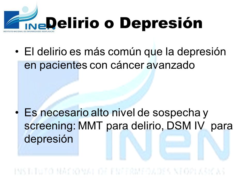 Delirio o Depresión El delirio es más común que la depresión en pacientes con cáncer avanzado.