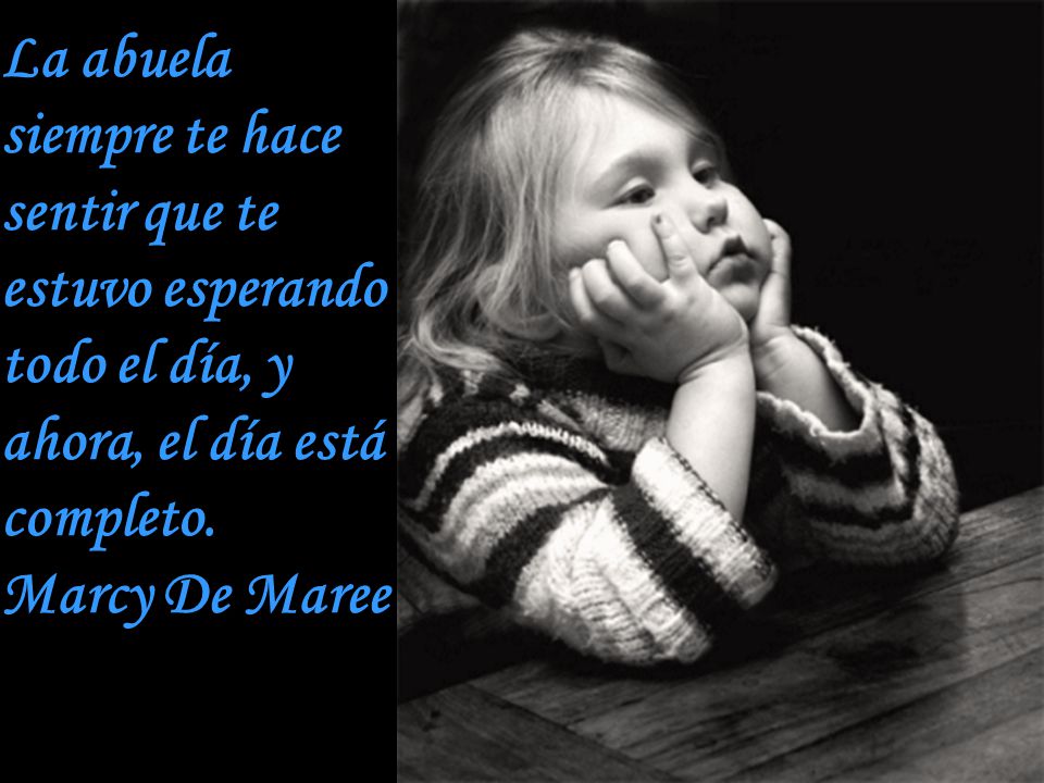 La abuela siempre te hace sentir que te estuvo esperando todo el día, y ahora, el día está completo.