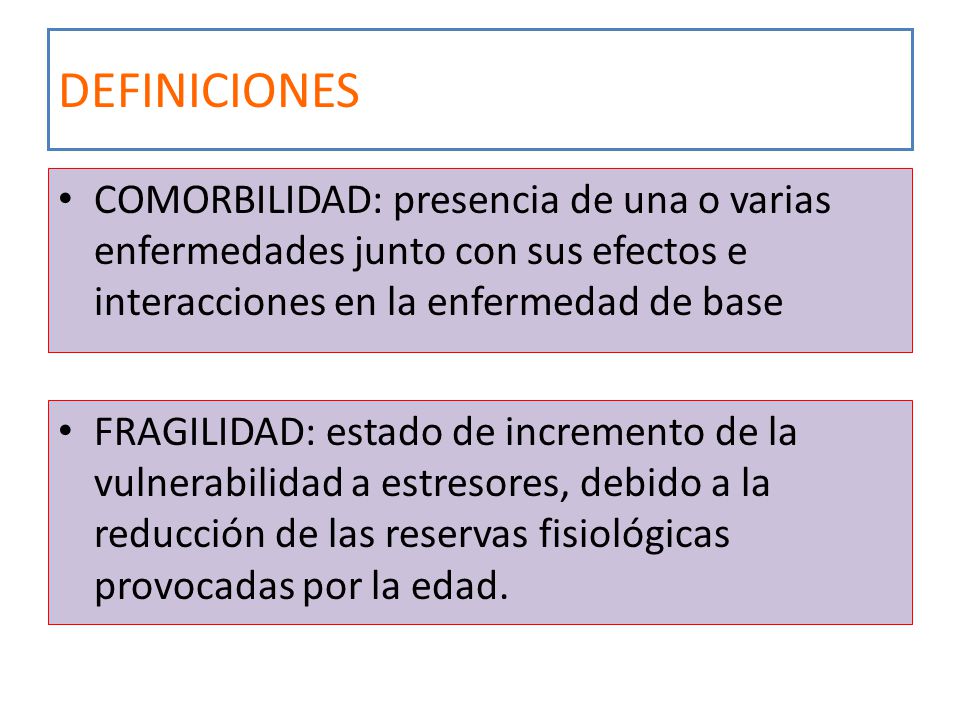 DEFINICIONES COMORBILIDAD: presencia de una o varias enfermedades junto con sus efectos e interacciones en la enfermedad de base.