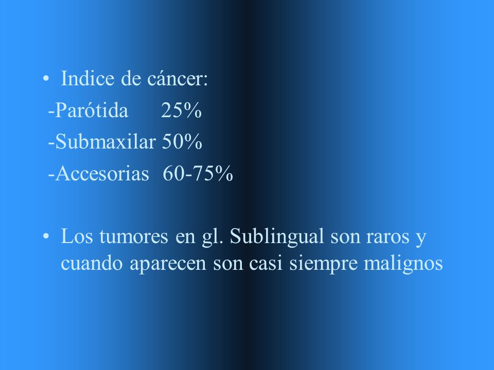 Indice de cáncer: -Parótida 25% -Submaxilar 50% -Accesorias 60-75%