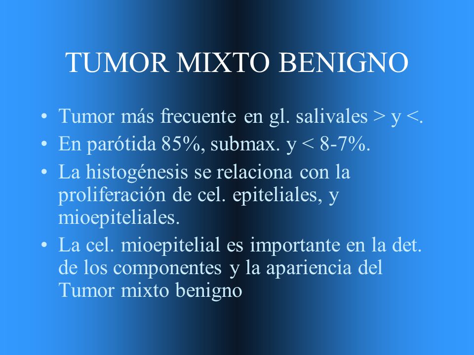 TUMOR MIXTO BENIGNO Tumor más frecuente en gl. salivales > y <.