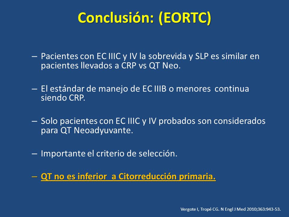 Conclusión: (EORTC) Pacientes con EC IIIC y IV la sobrevida y SLP es similar en pacientes llevados a CRP vs QT Neo.